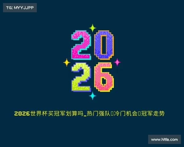 最新2026世界杯买冠军划算吗_热门强队|冷门机会|冠军走势